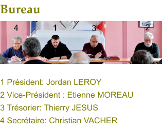 Bureau 1 Président: Jordan LEROY 2 Vice-Président : Etienne MOREAU 3 Trésorier: Thierry JESUS 4 Secrétaire: Christian VACHER