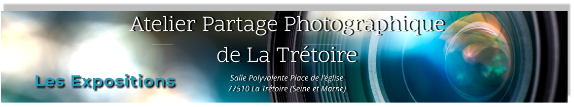 Atelier Partage Photographique de La Trétoire Salle Polyvalente Place de l'église 77510 La Trétoire (Seine et Marne)  Les Expositions