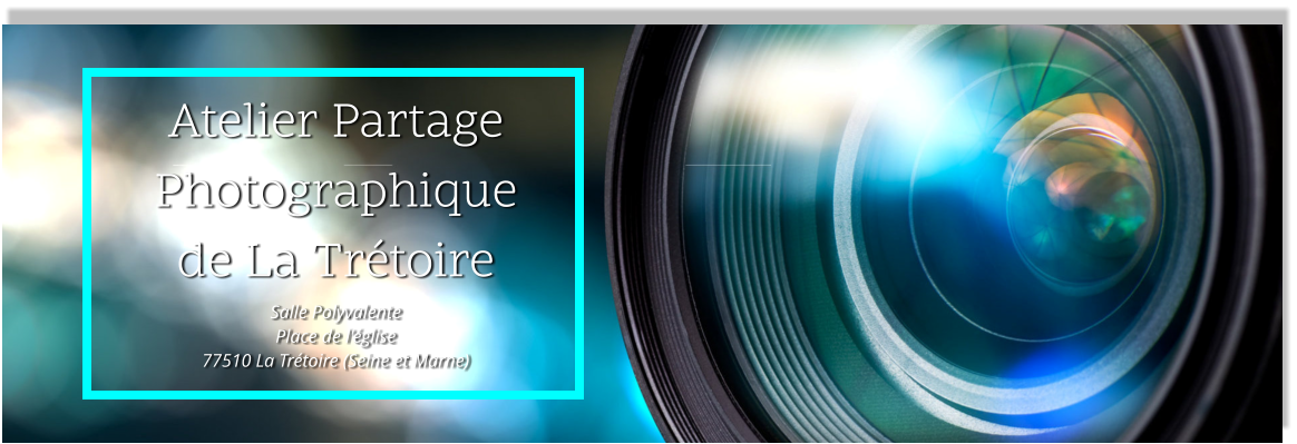 Atelier Partage Photographique de La Trétoire Salle Polyvalente Place de l'église 77510 La Trétoire (Seine et Marne)