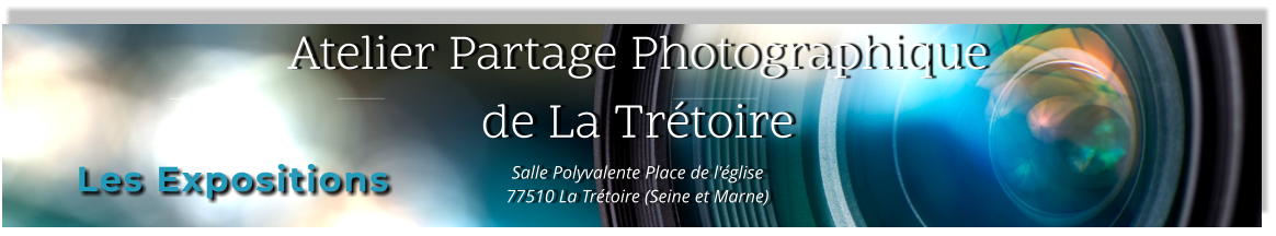 Atelier Partage Photographique de La Trétoire Salle Polyvalente Place de l'église 77510 La Trétoire (Seine et Marne)  Les Expositions