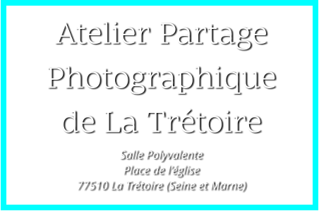 Atelier Partage Photographique de La Trétoire Salle Polyvalente Place de l'église 77510 La Trétoire (Seine et Marne)