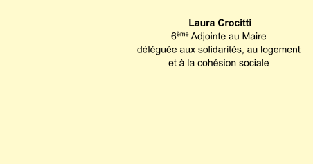 Laura Crocitti  6ème Adjointe au Maire déléguée aux solidarités, au logement et à la cohésion sociale