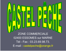 ZONE COMMERCIALE 02400 ESSOMES sur MARNE Tél - Fax : 03.23.69.98.73. E-mail : castelpeche@orange.fr