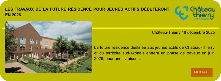 Les travaux de la future résidence pour jeunes actifs débuteront en 2026.            . Château-Thierry 18 décembre 2025 Lire la suite… Lire la suite… La future résidence destinée aux jeunes actifs de Château-Thierry et du territoire sud-axonais entrera en phase de travaux en juin 2026, pour une livraison …