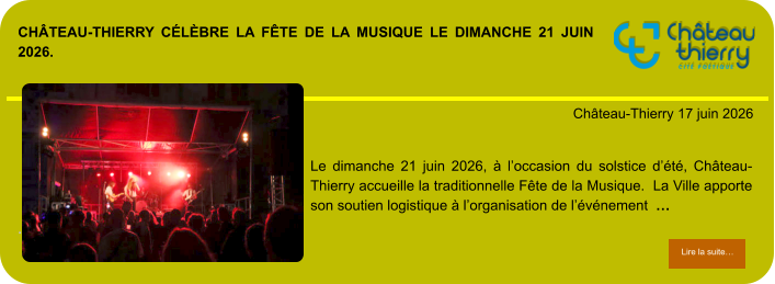 Château-Thierry célèbre la Fête de la Musique le dimanche 21 juin 2026.            . Château-Thierry 17 juin 2026 Lire la suite… Lire la suite… Le dimanche 21 juin 2026, à l’occasion du solstice d’été, Château-Thierry accueille la traditionnelle Fête de la Musique.  La Ville apporte son soutien logistique à l’organisation de l’événement  …