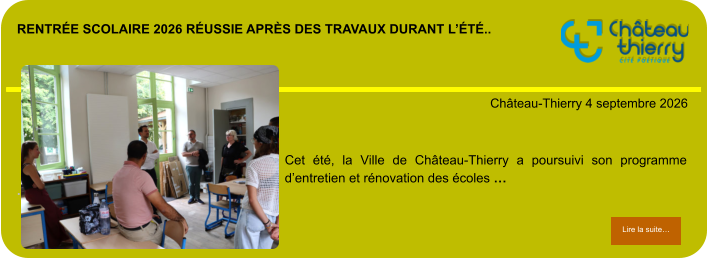 Rentrée scolaire 2026 réussie après des travaux durant l’été..            . Château-Thierry 4 septembre 2026 Lire la suite… Lire la suite… Cet été, la Ville de Château-Thierry a poursuivi son programme d’entretien et rénovation des écoles …