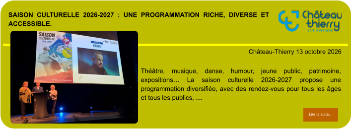 Saison culturelle 2026-2027 : une programmation riche, diverse et accessible.            . Château-Thierry 13 octobre 2026 Lire la suite… Lire la suite… Théâtre, musique, danse, humour, jeune public, patrimoine, expositions… La saison culturelle 2026-2027 propose une programmation diversifiée, avec des rendez-vous pour tous les âges et tous les publics, …